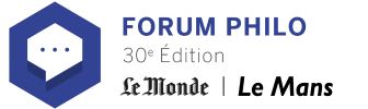30ème Forum Philo le Monde Le Mans